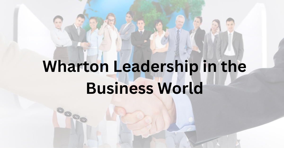 wharton leadership in the business world